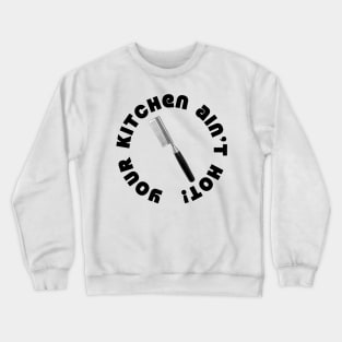 Your Kitchen Ain't Hot Crewneck Sweatshirt